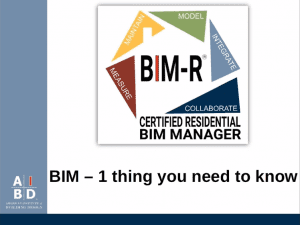 AIBD logo with BIM-R certified residential BIM manager logo. Title slide that says "BIM - 1 thing you need to know."
