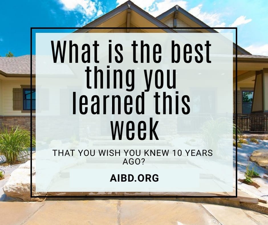 Picture of a house by Bernie Kern with text overlay that says "What is the best you learned this week that you wish you knew 10 years ago?"