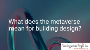 "What does the metaverse mean for building design?"