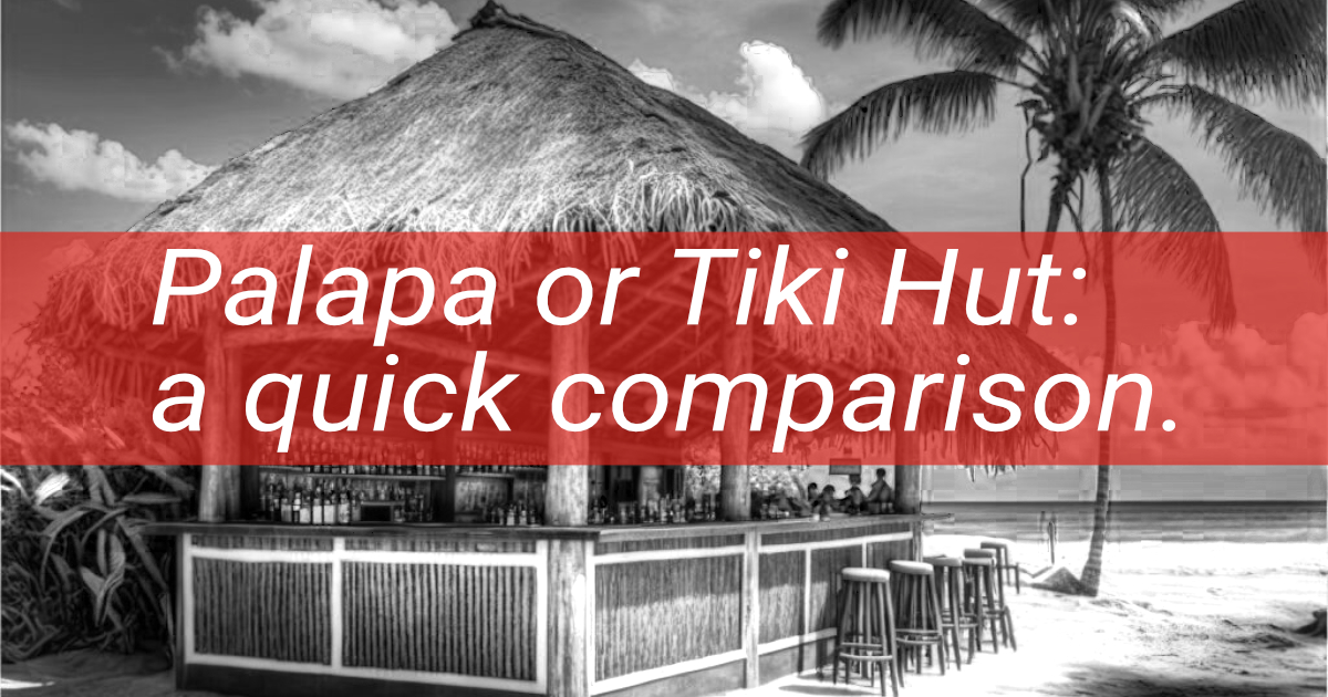 Palapa vs. Tiki Hut: a quick comparison.