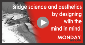 Bridge science and aesthetics by designing with the mind in mind.